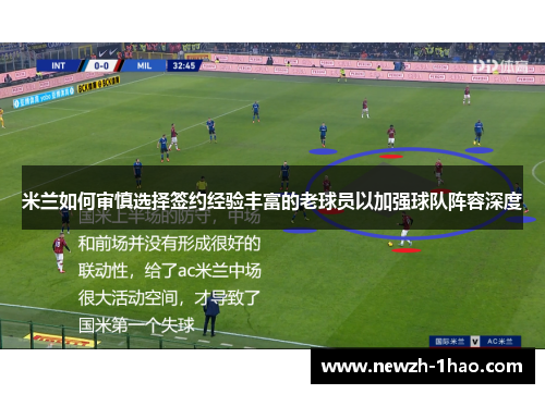 米兰如何审慎选择签约经验丰富的老球员以加强球队阵容深度