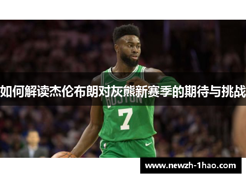 如何解读杰伦布朗对灰熊新赛季的期待与挑战 如何解读杰伦布朗对灰熊新赛季的期待与挑战