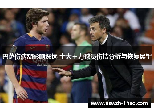 巴萨伤病潮影响深远 十大主力球员伤情分析与恢复展望 巴萨伤病潮影响深远 十大主力球员伤情分析与恢复展望