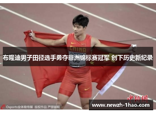 布隆迪男子田径选手勇夺非洲锦标赛冠军 创下历史新纪录 布隆迪男子田径选手勇夺非洲锦标赛冠军 创下历史新纪录