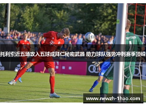 托利索近五场攻入五球成拜仁秘密武器 助力球队强势冲刺赛季顶峰