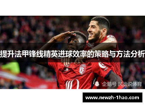 提升法甲锋线精英进球效率的策略与方法分析 提升法甲锋线精英进球效率的策略与方法分析