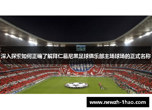 深入探索如何正确了解拜仁慕尼黑足球俱乐部主场球场的正式名称 深入探索如何正确了解拜仁慕尼黑足球俱乐部主场球场的正式名称