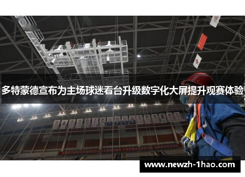 多特蒙德宣布为主场球迷看台升级数字化大屏提升观赛体验 多特蒙德宣布为主场球迷看台升级数字化大屏提升观赛体验