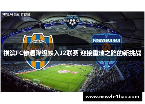 横滨FC惨遭降级跌入J2联赛 迎接重建之路的新挑战