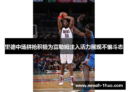 里德中场拼抢积极为富勒姆注入活力展现不懈斗志 里德中场拼抢积极为富勒姆注入活力展现不懈斗志
