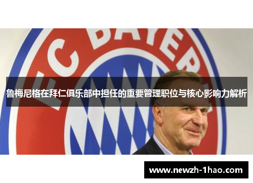 鲁梅尼格在拜仁俱乐部中担任的重要管理职位与核心影响力解析