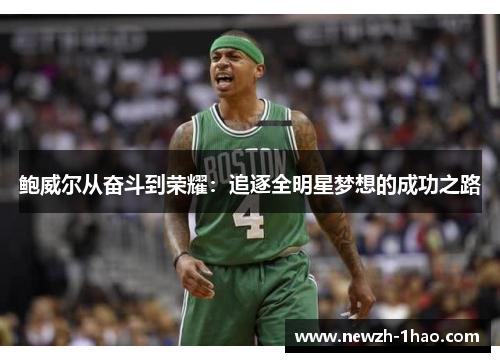鲍威尔从奋斗到荣耀:追逐全明星梦想的成功之路 鲍威尔从奋斗到荣耀:追逐全明星梦想的成功之路